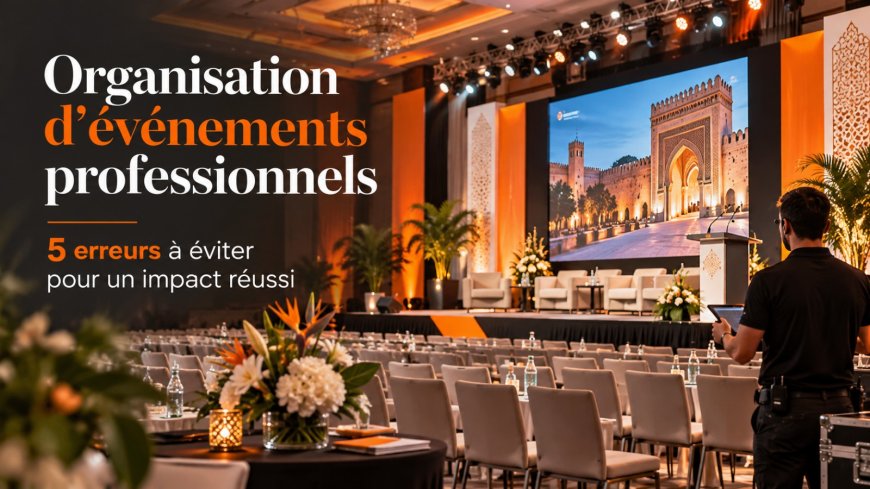 Organisation d'événements professionnels : 5 erreurs